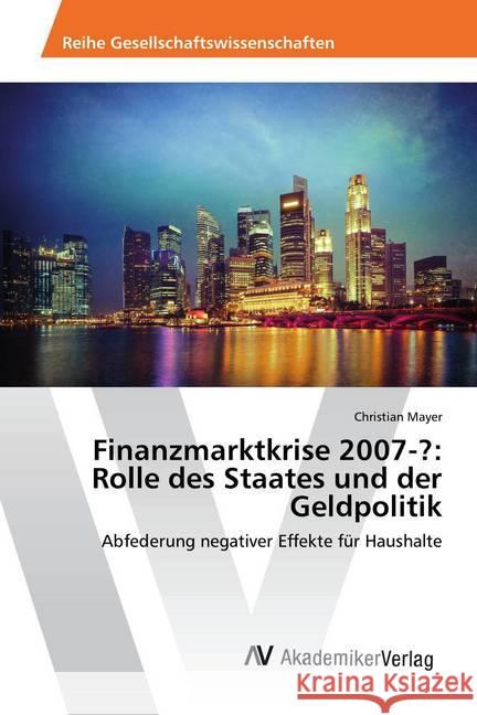 Finanzmarktkrise 2007-?: Rolle des Staates und der Geldpolitik : Abfederung negativer Effekte für Haushalte Mayer, Christian 9783330518193 AV Akademikerverlag - książka