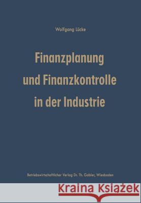 Finanzplanung Und Finanzkontrolle in Der Industrie: Systematische Darstellung Der Grundlagen Lücke, Wolfgang 9783663005308 Gabler Verlag - książka