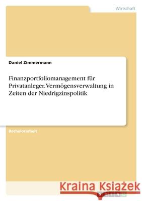 Finanzportfoliomanagement für Privatanleger. Vermögensverwaltung in Zeiten der Niedrigzinspolitik Zimmermann, Daniel 9783346436740 Grin Verlag - książka