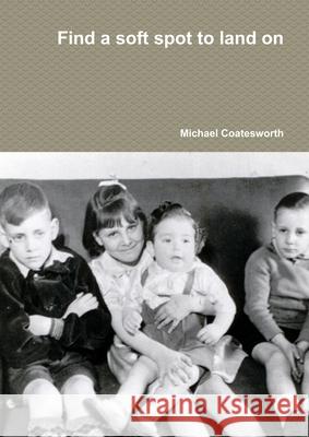 Find a soft spot to land on Michael Coatesworth 9780244485702 Lulu.com - książka