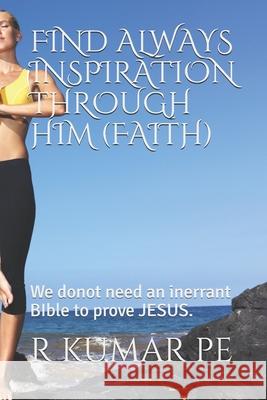 Find Always Inspiration Through Him (Faith): We donot need an inerrant BIble to prove JESUS. Jesus Christ R. Kuma 9781674753256 Independently Published - książka