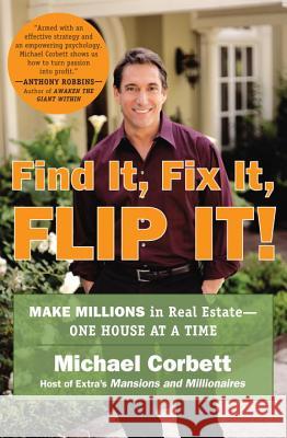 Find It, Fix It, Flip It!: Make Millions in Real Estate--One House at a Time Michael Corbett 9780452286696 Plume Books - książka
