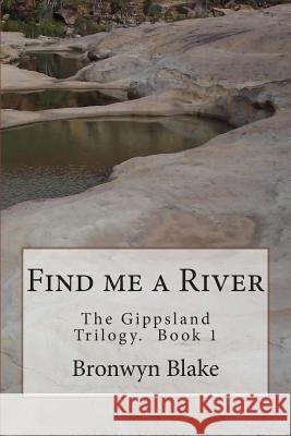 Find me a River: Book 1. The Gippland Trilogy Blake, Bronwyn 9781507877616 Createspace - książka