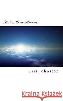 Find Me In Heaven Johnston, Kris 9781532764448 Createspace Independent Publishing Platform - książka