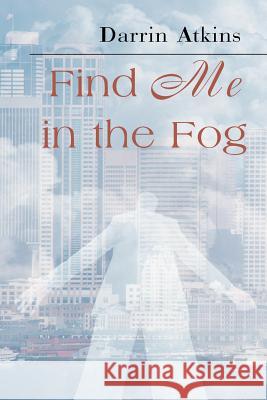 Find Me in the Fog Darrin Atkins 9780595095001 Writers Club Press - książka