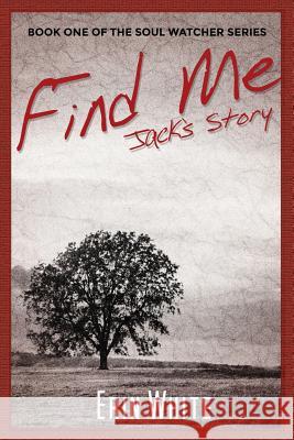 Find Me: Jack's Story: Book One of the Soul Watcher Series Erin White 9781480998537 Rosedog Books - książka