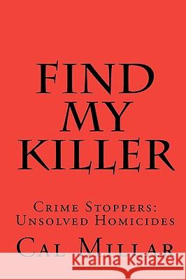 Find My Killer: Crime Stoppers: Unsolved Homicides Cal Millar 9781448648764 Createspace - książka