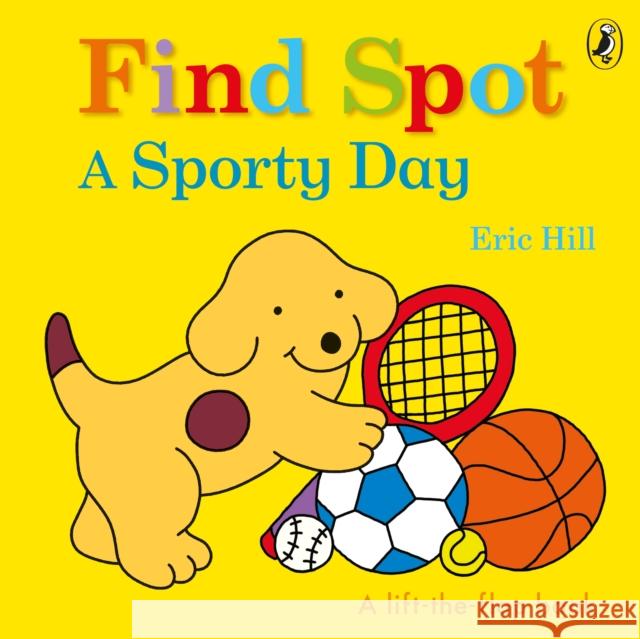 Find Spot: A Sporty Day: A Lift-the-Flap Story Eric Hill 9780241422663 Penguin Random House Children's UK - książka