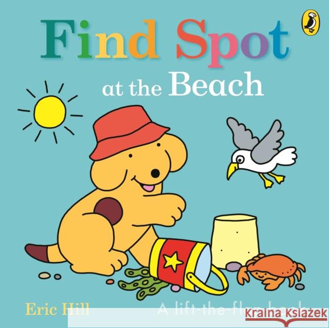 Find Spot at the Beach: A Lift-the-Flap Story Eric Hill 9780241648797 Penguin Random House Children's UK - książka