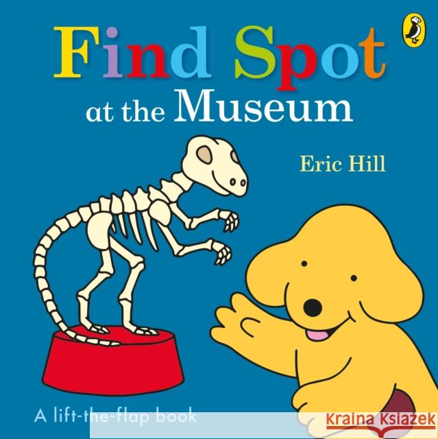 Find Spot at the Museum: A Lift-the-Flap Story Eric Hill 9780141373768 Penguin Random House Children's UK - książka