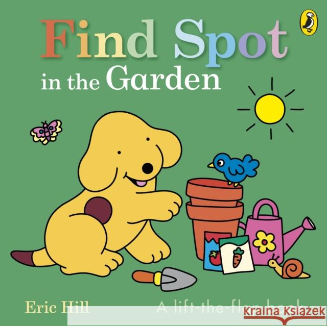 Find Spot in the Garden: A lift-the-flap book Eric Hill 9780241710401 Penguin Random House Children's UK - książka