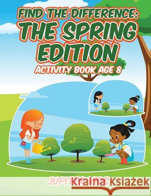 Find the Difference: The Spring Edition: Activity Book Age 8 Jupiter Kids 9781541933415 Jupiter Kids - książka