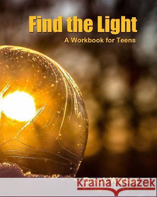 Find the Light: Help for Teen Depression and Anxiety - A Workbook Brook Waters 9781717199706 Createspace Independent Publishing Platform - książka