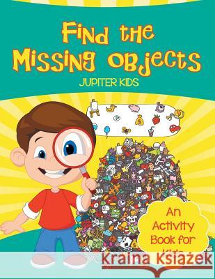 Find the Missing Objects (An Activity Book for Kids) Jupiter Kids 9781682128343 Jupiter Kids - książka