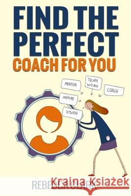 Find the Perfect Coach for You: Navigating the World of Online Coaches Rebecca Clark 9781790659524 Independently Published - książka