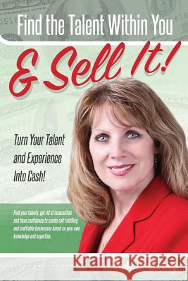 Find The Talent Within You and Sell It!: Turn Your Talent and Experience Into Cash! Kennedy, Deanna 9780997297607 Theonlinestorefront - książka