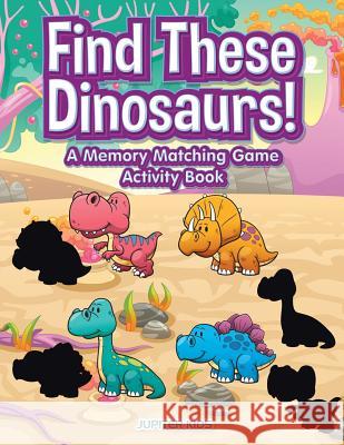 Find These Dinosaurs! A Memory Matching Game Activity Book Jupiter Kids 9781683266570 Jupiter Kids - książka