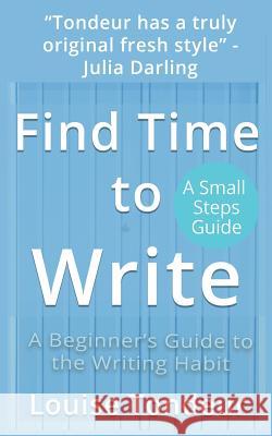 Find Time to Write: Time Management Techniques for Writers Tondeur, Louise 9781999805487 Small Steps Guide - książka