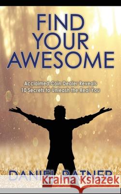 Find Your Awesome: Acclaimed coin dealer reveals 10 secrets to unleash the real you Daniel Ratner 9781734984620 Daniel Ratner - książka