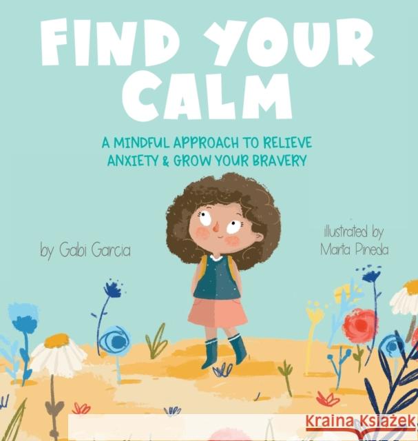 Find Your Calm: A Mindful Approach To Relieve Anxiety and Grow Your Bravery Gabi Garcia Marta Pineda 9781949633139 Skinned Knee Publishing - książka