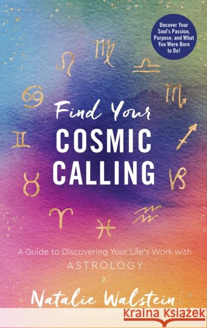 Find Your Cosmic Calling: A Guide to Discovering Your Life's Work with Astrology Natalie Walstein 9780760372791 Quarto Publishing Group USA Inc - książka