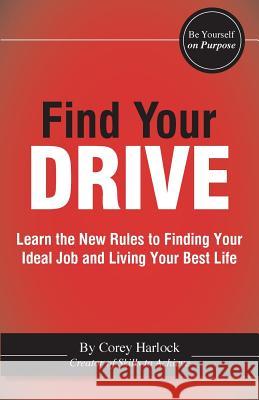 Find Your DRIVE: Learn the New Rules to Finding Your Ideal Job and Living Your Best Life. Harlock, Corey 9780993628207 Corey Harlock - książka