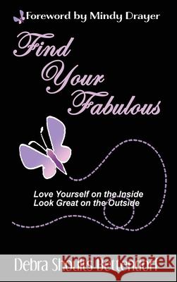 Find Your Fabulous: Love Yourself on the Inside, Look Great on the Outside Debra Bettendorf 9781622496280 Biblio Publishing - książka