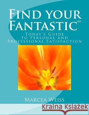 Find Your Fantastic; Today's Guide to Personal and Professional Satisfaction! MS Marcea Weiss 9780991266302 Calypso Publishing - książka