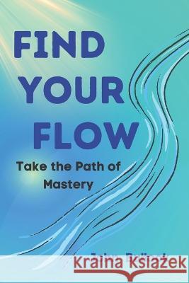 Find Your FLOW: Take the Path of Mastery John Bullock 9798363197048 Independently Published - książka