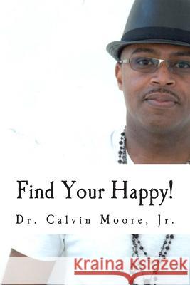 Find Your Happy!: 7 Steps To A More Fulfilling Life Moore Jr, Calvin E. 9781494480028 Createspace - książka