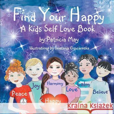 Find Your Happy!: A Kid's Self Love Book Patricia May Snezana Grncaroska 9781985414037 Createspace Independent Publishing Platform - książka