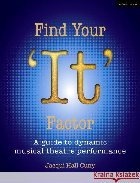 Find Your 'It' Factor: A Guide to Dynamic Musical Theatre Performance Dr Jacqui Hall Cuny 9781350551442 Methuen Drama - książka