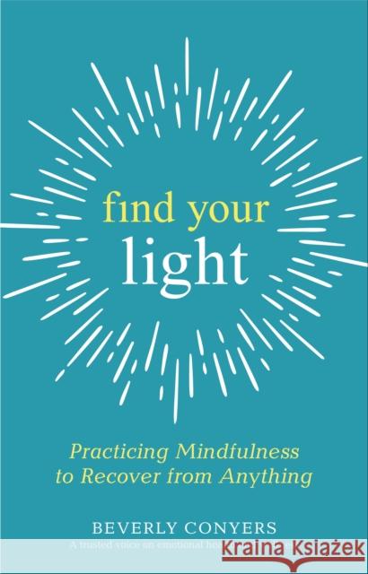 Find Your Light: Practicing Mindfulness to Recover from Anything Beverly Conyers 9781616498030 Hazelden Information & Educational Services - książka