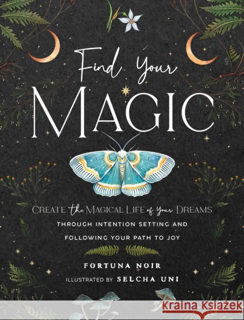 Find Your Magic: A Journal: Create the Magical Life of Your Dreams through Intention Setting and Following Your Path to Joy Fortuna Noir 9781631068973 Rock Point - książka