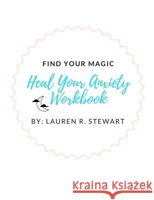 Find Your Magic: Heal Your Anxiety Workbook Lauren R. Stewart 9781980949923 Independently Published - książka