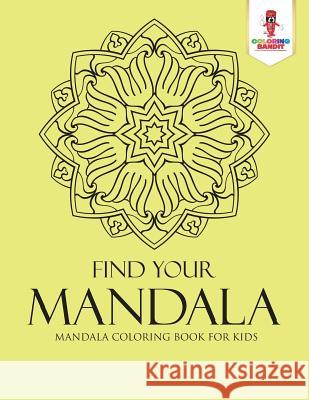 Find Your Mandala: Mandala Coloring Book for Kids Coloring Bandit 9780228206033 Coloring Bandit - książka