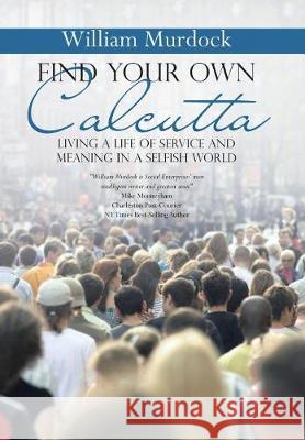 Find Your Own Calcutta: Living a Life of Service and Meaning in a Selfish World William Murdock 9781512799262 WestBow Press - książka