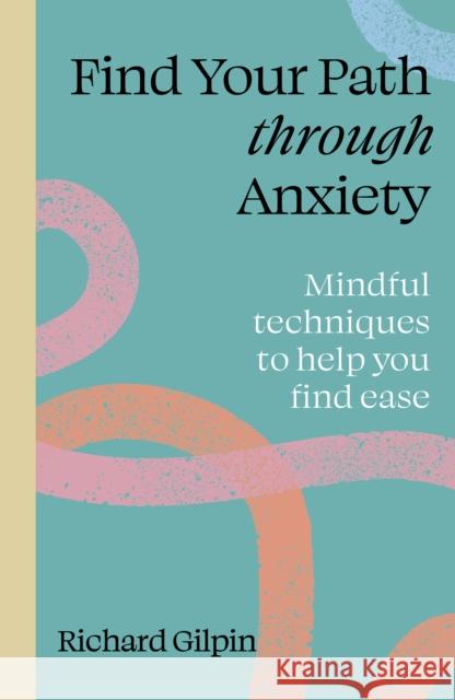 Find your path through anxiety Richard Gilpin 9780711298583 Quarto Publishing PLC - książka