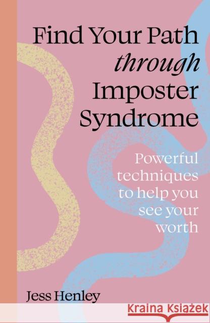 Find Your Path through Imposter Syndrome: Powerful techniques to help you see your worth Jess Henley 9781836000006 Quarto Publishing PLC - książka