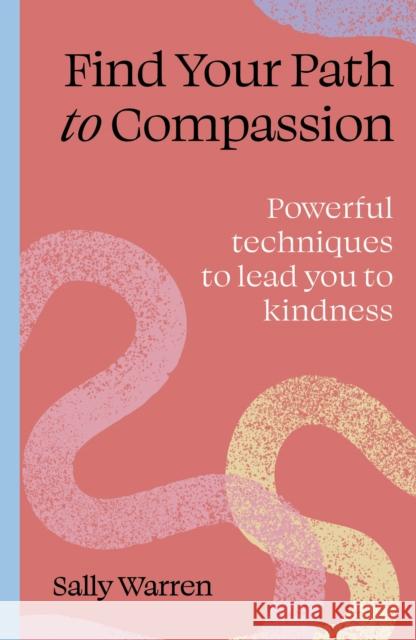 Find your path to compassion: Powerful techniques to lead you to kindness Sally Warren 9781836008576 Leaping Hare - książka