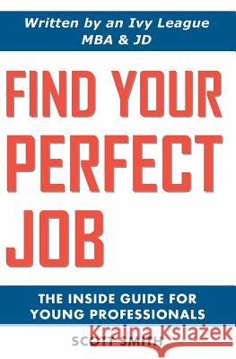 Find Your Perfect Job: The Inside Guide for Young Professionals Scott Smith 9780984393800 Career Strategies Media - książka