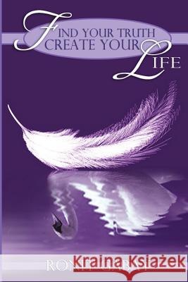 Find Your Truth, Create Your Life Ronit Gabay 9781492135531 Createspace - książka