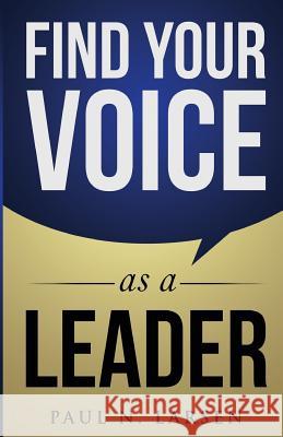 Find Your Voice as a Leader Paul N. Larsen 9781943164714 Find Your Voice Media - książka