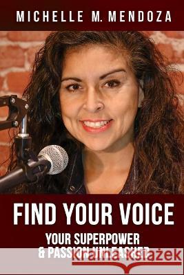 Find Your Voice: Your Superpower & Passion Unleashed Michelle Mendoza 9781940025698 Bitterroot Mountain Publishing LLC - książka