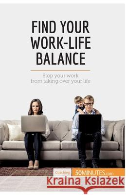 Find Your Work-Life Balance: Stop your work from taking over your life 50minutes 9782806288813 5minutes.com - książka