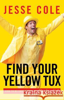 Find Your Yellow Tux: How to Be Successful by Standing Out Jesse Cole 9781619618466 Lioncrest Publishing - książka