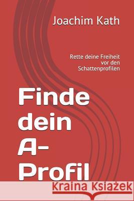 Finde dein A-Profil: Rette deine Freiheit vor den Schattenprofilen Kath, Joachim 9781091902336 Independently Published - książka