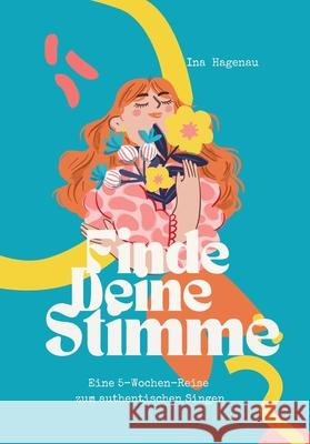 Finde Deine Stimme: Eine 5-Wochen-Reise zum authentischen Singen Caribay M. Benavides Ina Hagenau 9783000832796 Selbstverlag - książka
