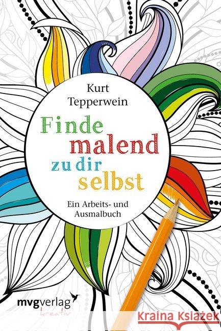 Finde malend zu dir selbst : Ein Arbeits- und Ausmalbuch Tepperwein, Kurt 9783868826562 mvg Verlag - książka