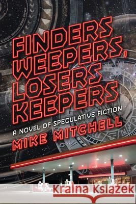 Finders Weepers, Losers Keepers: A Novel of Speculative Fiction Mike Mitchell Kent Bingham 9780999011126 Byblos Press - książka